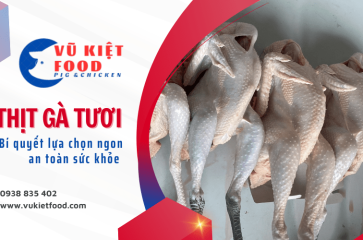 Bí quyết lựa chọn thịt gà tươi ngon, an toàn sức khỏe